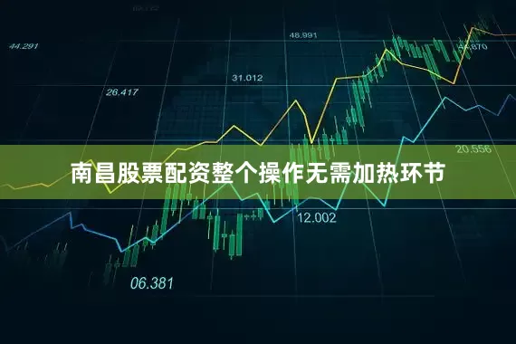 南昌股票配资整个操作无需加热环节