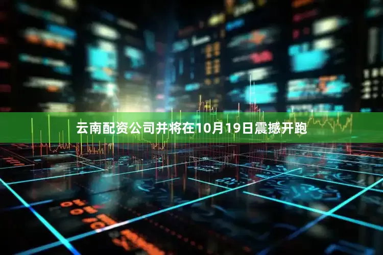云南配资公司并将在10月19日震撼开跑