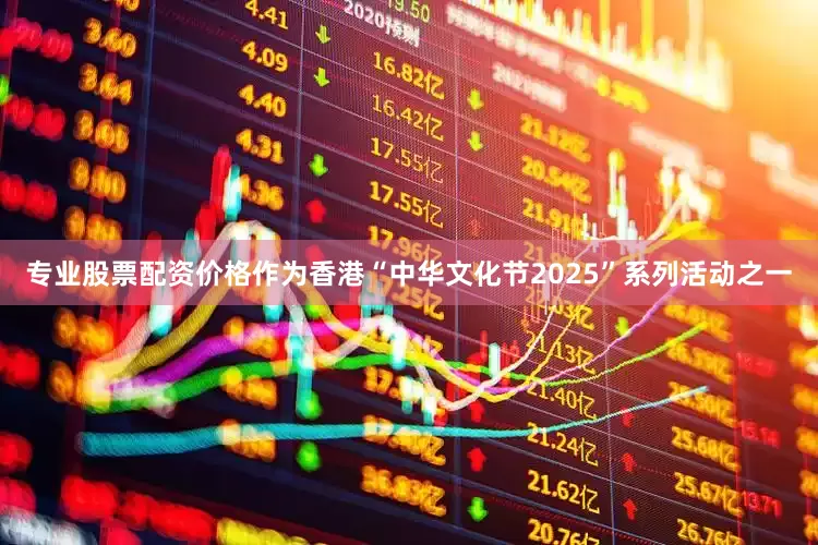专业股票配资价格作为香港“中华文化节2025”系列活动之一