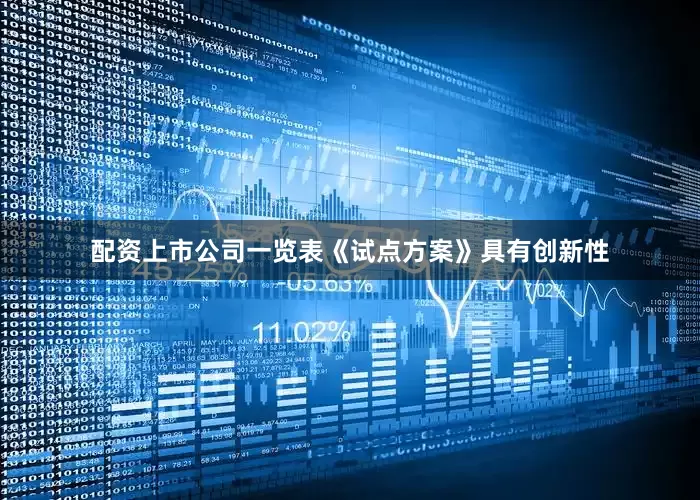 配资上市公司一览表《试点方案》具有创新性