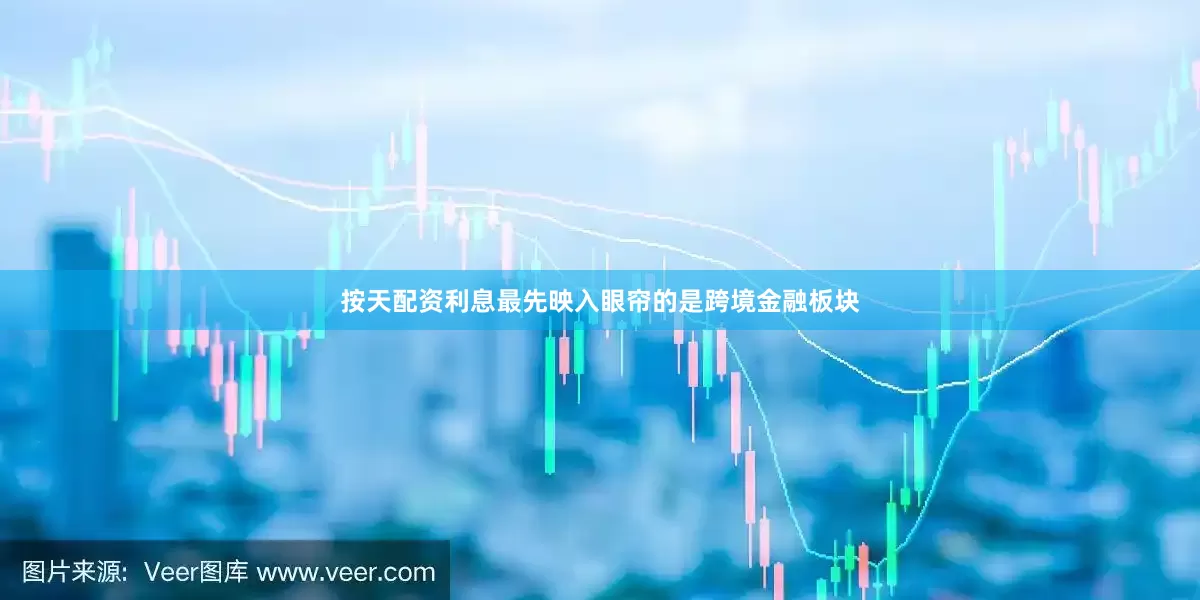按天配资利息最先映入眼帘的是跨境金融板块
