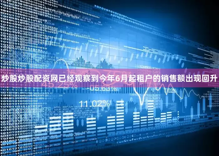 炒股炒股配资网已经观察到今年6月起租户的销售额出现回升